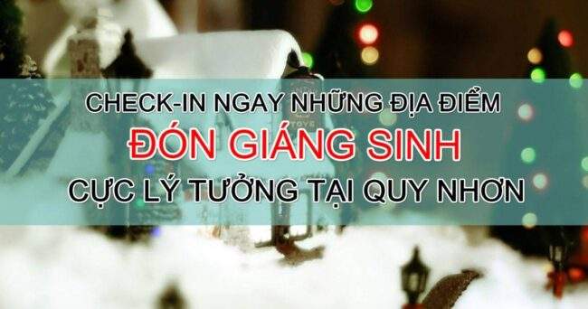 CHECK-IN NGAY NHỮNG ĐỊA ĐIỂM ĐÓN GIÁNG SINH LÍ TƯỞNG TẠI QUY NHƠN